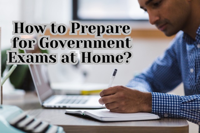 How to Prepare for Government Exams at Home Effective Techniques